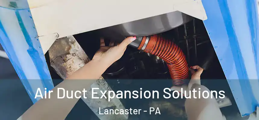  Air Duct Expansion Solutions Lancaster - PA