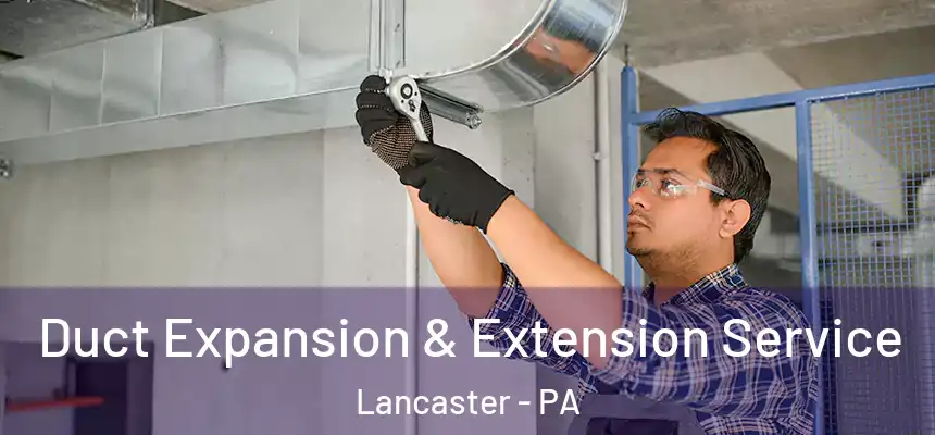  Duct Expansion & Extension Service Lancaster - PA