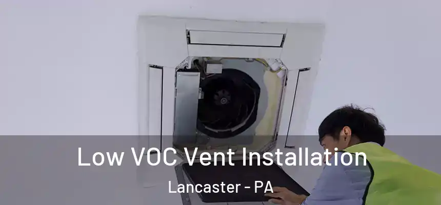  Low VOC Vent Installation Lancaster - PA